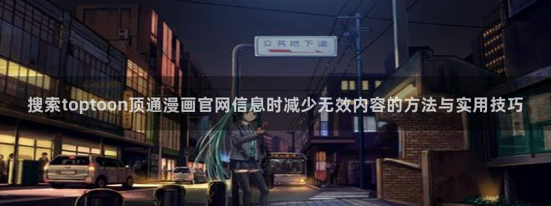 樱花日语发音教程:搜索toptoon顶通漫画官网信息时减少无效内容的方法与实用技巧